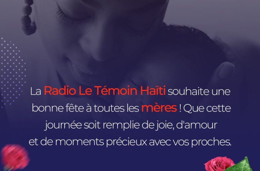  La Radio Le Témoin Haïti souhaite une bonne fête à toutes les mères !!!