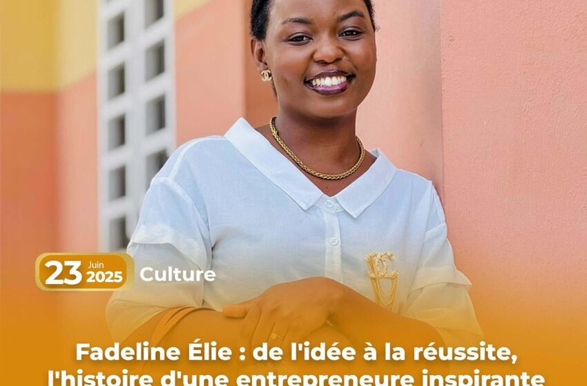  Fadeline Élie : de l’idée à la réussite, l’histoire d’une entrepreneure inspirante