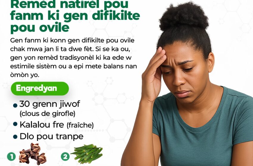  Remèd natirèl pou fanm ki gen difikilte pou ovile
