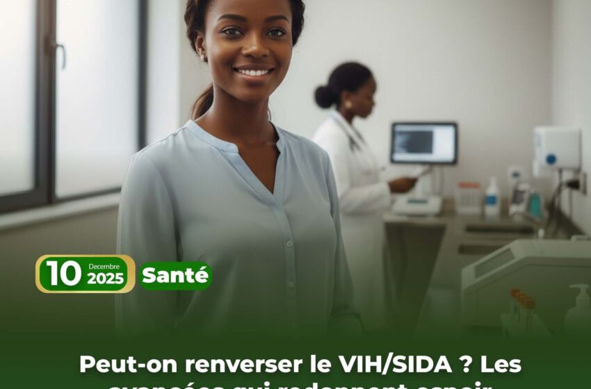 Peut-on renverser le VIH/SIDA ? Les avancées qui redonnent espoir